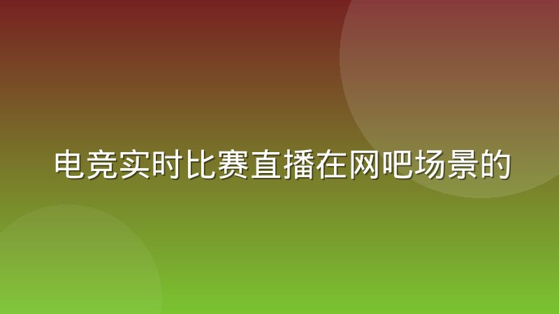 电竞实时比赛直播在网吧场景的落地实践差异